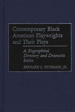 Contemporary Black American Playwrights and Their Plays: A Biographical Directory and Dramatic Index de Bernard L. Peterson