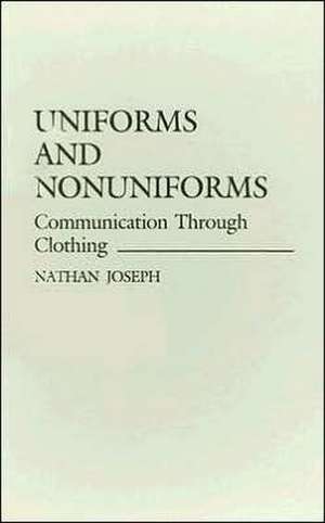 Uniforms and Nonuniforms: Communication Through Clothing de Nathan Joseph