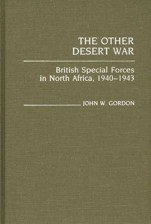 The Other Desert War: British Special Forces in North Africa, 1940-1943 de John W. Gordon