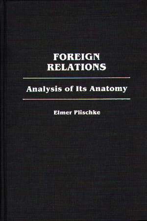 Foreign Relations: Analysis of Its Anatomy de Elmer Plischke