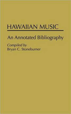 Hawaiian Music: An Annotated Bibliography de Bryan C. Stoneburner