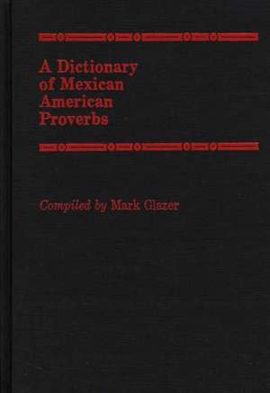 A Dictionary of Mexican American Proverbs de Mark Glazer