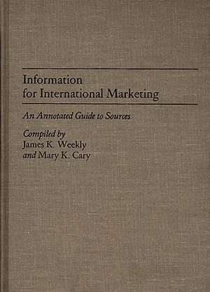 Information for International Marketing: An Annotated Guide to Sources de James K. Weekly