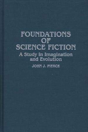 Foundations of Science Fiction: A Study in Imagination and Evolution de John J. Pierce