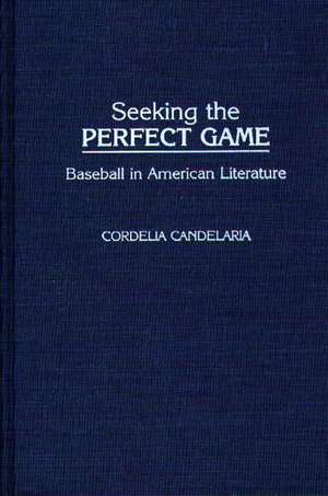 Seeking the Perfect Game: Baseball in American Literature de Cordelia C. Candelaria