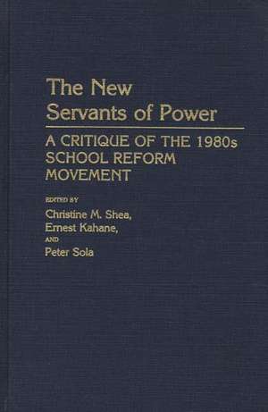 The New Servants of Power: A Critique of the 1980s School Reform Movement de Christine M. Shea