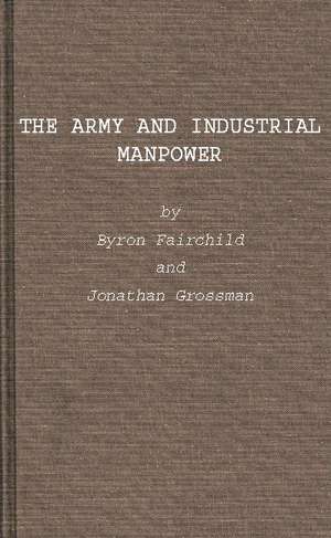 The Army and Industrial Manpower de Byron Fairchild