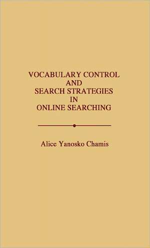 Vocabulary Control and Search Strategies in Online Searching de Alice Yanosko Chamis