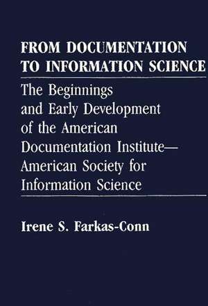 From Documentation to Information Science: The Beginnings and Early Development of the American Documentation Institute--American Society for Information Science de Irene Frakas Conn