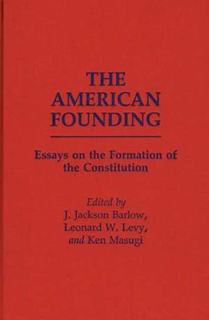 The American Founding: Essays on the Formation of the Constitution de J. Jackson Barlow