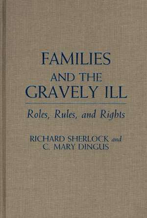 Families and the Gravely Ill: Roles, Rules, and Rights de Richard Sherlock