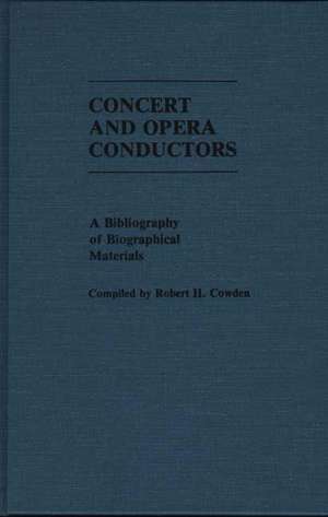 Concert and Opera Conductors: A Bibliography of Biographical Materials de Robert H. Cowden