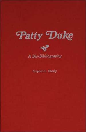 Patty Duke: A Bio-Bibliography de Stephen L. Eberly