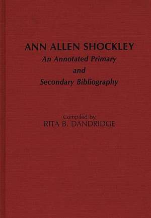 Ann Allen Shockley: An Annotated Primary and Secondary Bibliography de Rita B. Dandridge