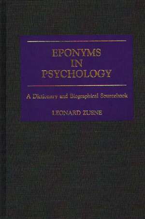 Eponyms in Psychology: A Dictionary and Biographical Sourcebook de Leonard Zusne