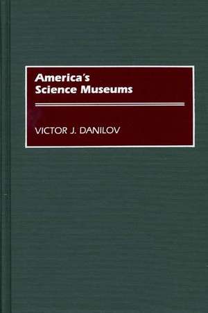 America's Science Museums de Victor J. Danilov