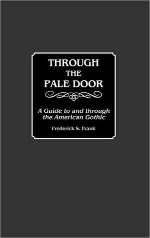 Through the Pale Door: A Guide to and through the American Gothic de Frederick S. Frank