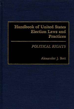 Handbook of United States Election Laws and Practices: Political Rights de Alexander J. Bott