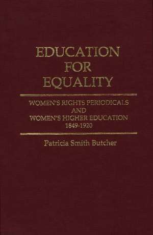 Education for Equality: Women's Rights Periodicals and Women's Higher Education, 1849-1920 de Patricia Smith Butcher