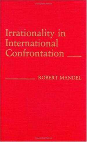 Irrationality in International Confrontation. de Robert Mandel