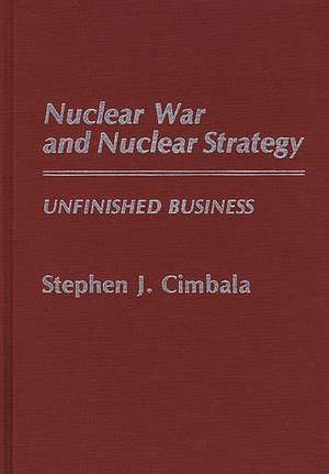 Nuclear War and Nuclear Strategy: Unfinished Business de Stephen J. Professor Cimbala