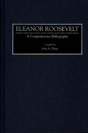 Eleanor Roosevelt: A Comprehensive Bibliography de John A. Edens