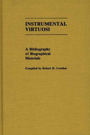 Instrumental Virtuosi: A Bibliography of Biographical Materials de Robert H. Cowden