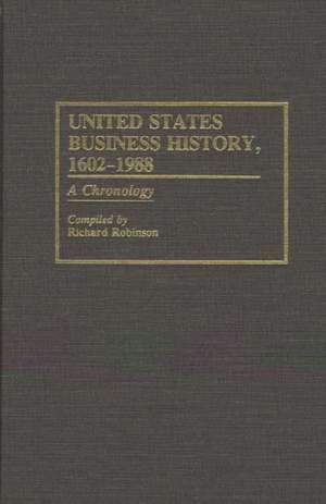 United States Business History, 1602-1988: A Chronology de Richard Robinson