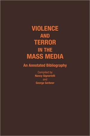 Violence and Terror in the Mass Media: An Annotated Bibliography de Nancy Signorielli