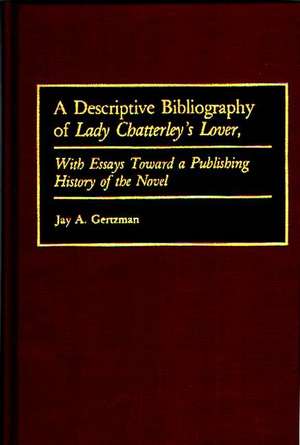 A Descriptive Bibliography of Lady Chatterley's Lover: With Essays Toward a Publishing History of the Novel de Jay A. Gertzman