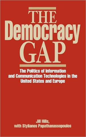 The Democracy Gap: The Politics of Information and Communication Technologies in the United States and Europe de Jill Hills