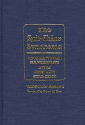 The Spit-Shine Syndrome: Organizational Irrationality in the American Field Army de Christopher Bassford