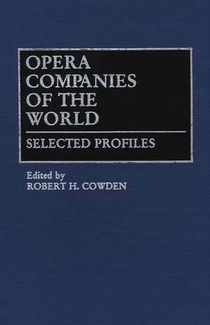 Opera Companies of the World: Selected Profiles de Robert H. Cowden