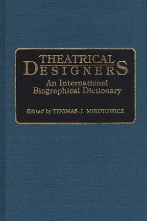 Theatrical Designers: An International Biographical Dictionary de Thomas Mikotowicz