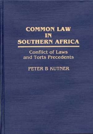 Common Law in Southern Africa: Conflict of Laws and Torts Precedents de Peter Kutner