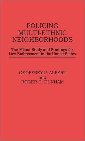 Policing Multi-Ethnic Neighborhoods: The Miami Study and Findings for Law Enforcement in the United States de Geoffrey P Alpert