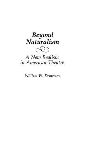 Beyond Naturalism: A New Realism in American Theatre de William W. Demastes