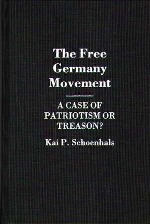 The Free Germany Movement: A Case of Patriotism or Treason? de Kai P. Schoenhals