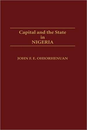 Capital and the State in Nigeria de John F. E. Ohiorhenuan