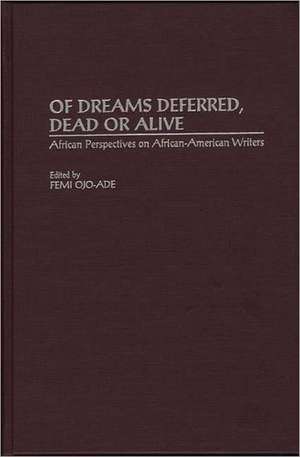 Of Dreams Deferred, Dead or Alive: African Perspectives on African-American Writers de Femi Ojo Ade