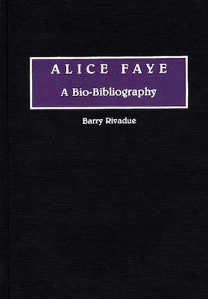 Alice Faye: A Bio-Bibliography de Barry Rivadue