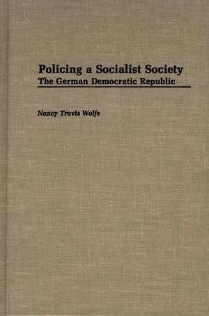 Policing a Socialist Society: The German Democratic Republic de Nancy T. Wolfe