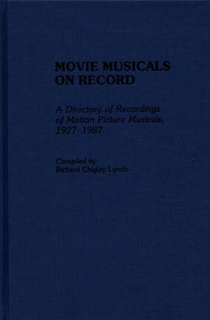 Movie Musicals on Record: A Directory of Recordings of Motion Picture Musicals, 1927-1987 de Richard Chigley Lynch