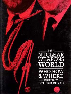 The Nuclear Weapons World: Who, How, and Where de Patrick Burke