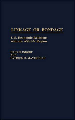 Linkage or Bondage: U.S. Economic Relations with the ASEAN Region de Hans H. Indorf