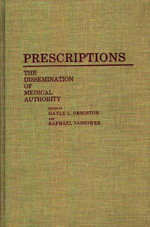 Prescriptions: The Dissemination of Medical Authority de Gayle Ormiston