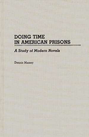 Doing Time in American Prisons: A Study of Modern Novels de Dennis Massey