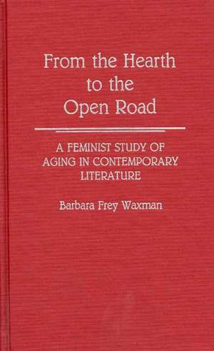 From the Hearth to the Open Road: A Feminist Study of Aging in Contemporary Literature de Barbara F. Waxman