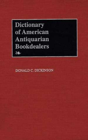 Dictionary of American Antiquarian Bookdealers de Donald C. Dickinson