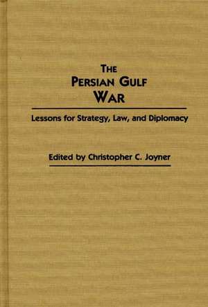 The Persian Gulf War: Lessons for Strategy, Law, and Diplomacy de Christopher C. Joyner